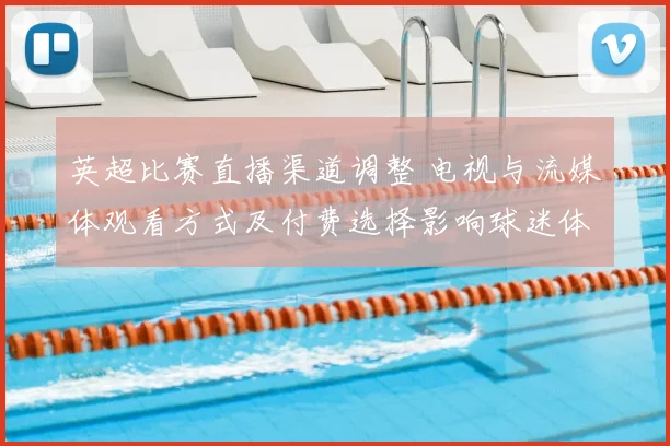 英超比赛直播渠道调整 电视与流媒体观看方式及付费选择影响球迷体验