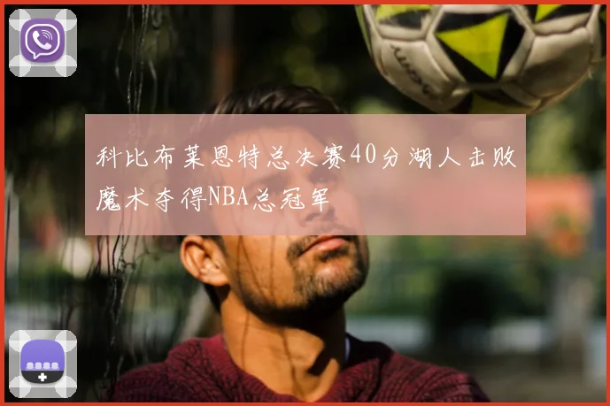 科比布莱恩特总决赛40分湖人击败魔术夺得NBA总冠军