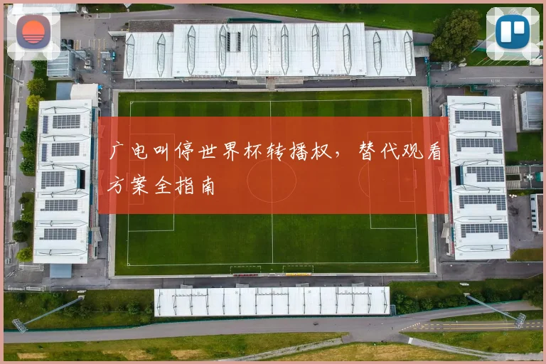 广电叫停世界杯转播权,替代观看方案全指南