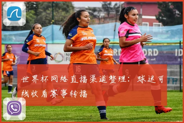世界杯网络直播渠道整理:球迷可线收看赛事转播